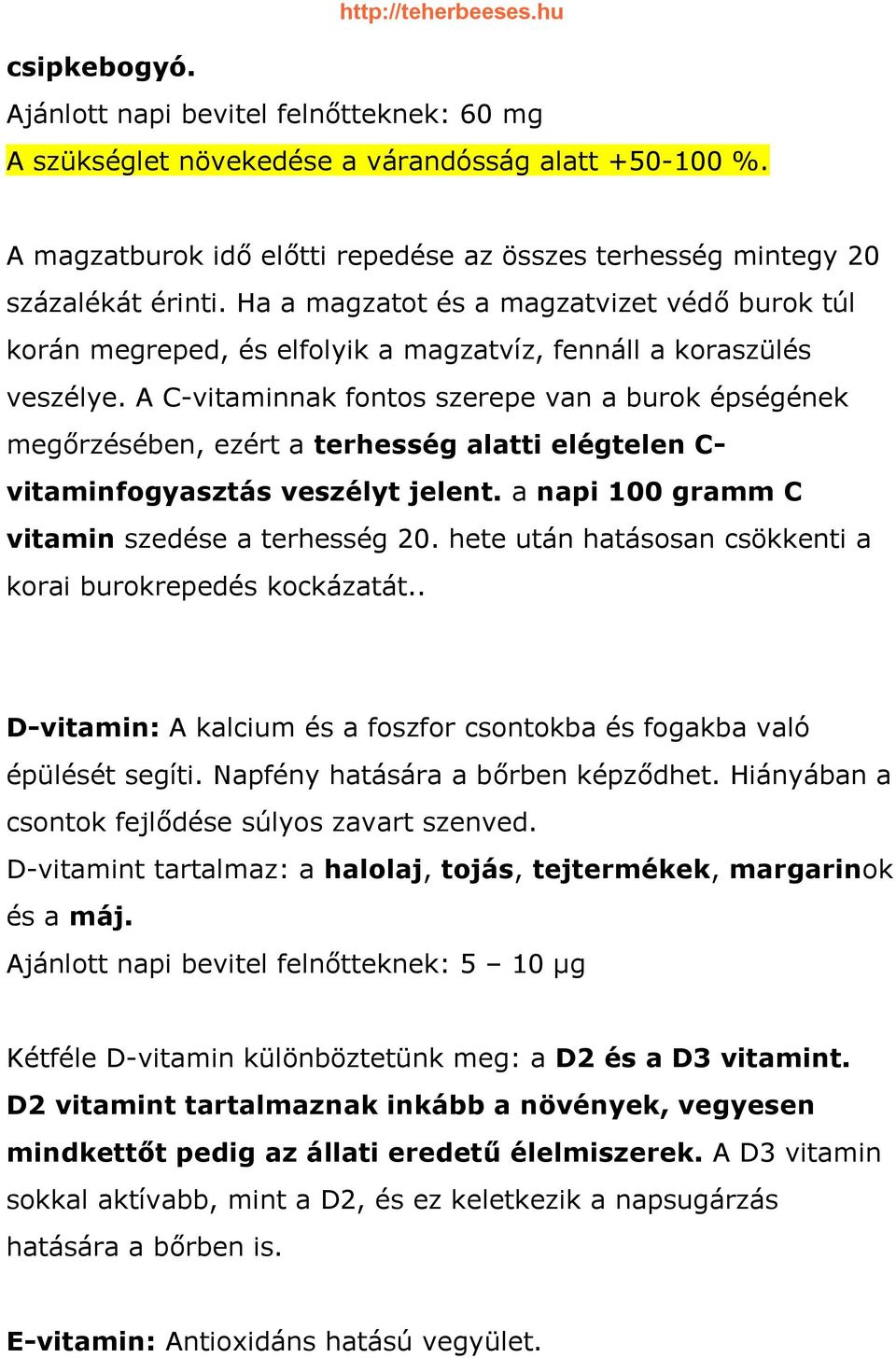 A C-aminnak fontos szerepe van a burok épségének megőrzésében, ezért a terhesség alatti elégtelen C- aminfogyasztás veszélyt jelent. a napi 100 gramm C amin szedése a terhesség 20.