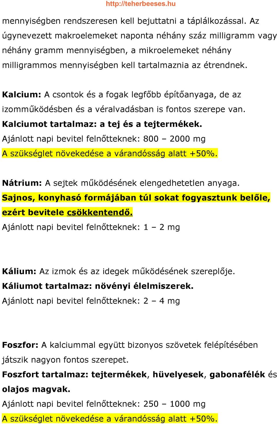 Kalcium: A csontok és a fogak legfőbb építőanyaga, de az izomműködésben és a véralvadásban is fontos szerepe van. Kalciumot tartalmaz: a tej és a tejtermékek.