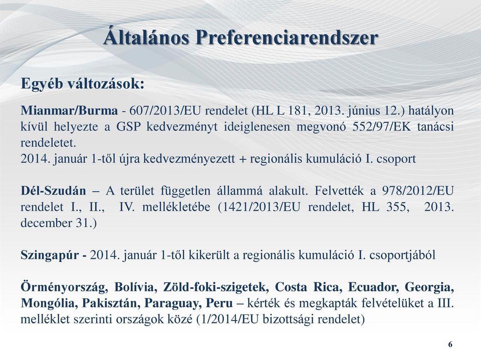 csoport Dél-Szudán A terület független állammá alakult. Felvették a 978/2012/EU rendelet I., II., IV. mellékletébe (1421/2013/EU rendelet, HL 355, 2013. december 31.) Szingapúr - 2014.