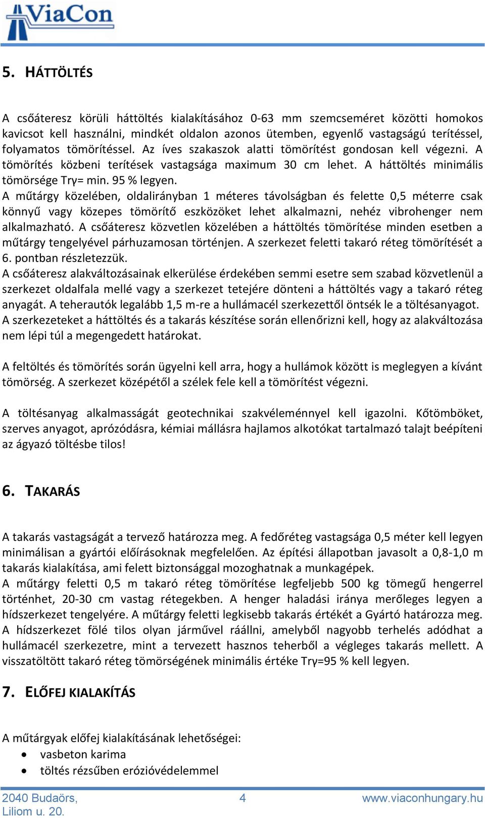 A műtárgy közelében, oldalirányban 1 méteres távolságban és felette 0,5 méterre csak könnyű vagy közepes tömörítő eszközöket lehet alkalmazni, nehéz vibrohenger nem alkalmazható.