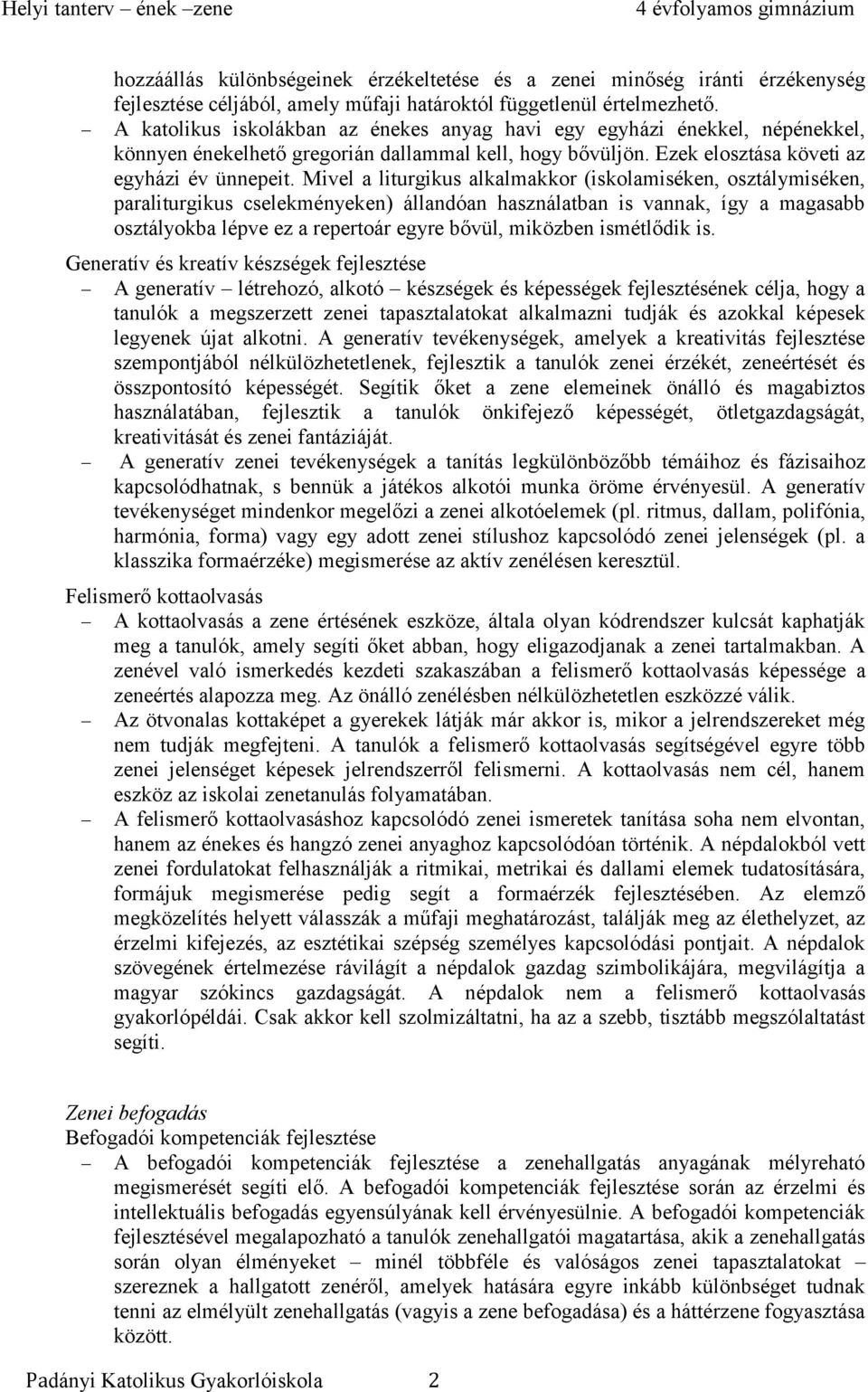 Mivel a liturgikus alkalmakkor (iskolamiséken, osztálymiséken, paraliturgikus cselekményeken) állandóan használatban is vannak, így a magasabb osztályokba lépve ez a repertoár egyre bővül, miközben