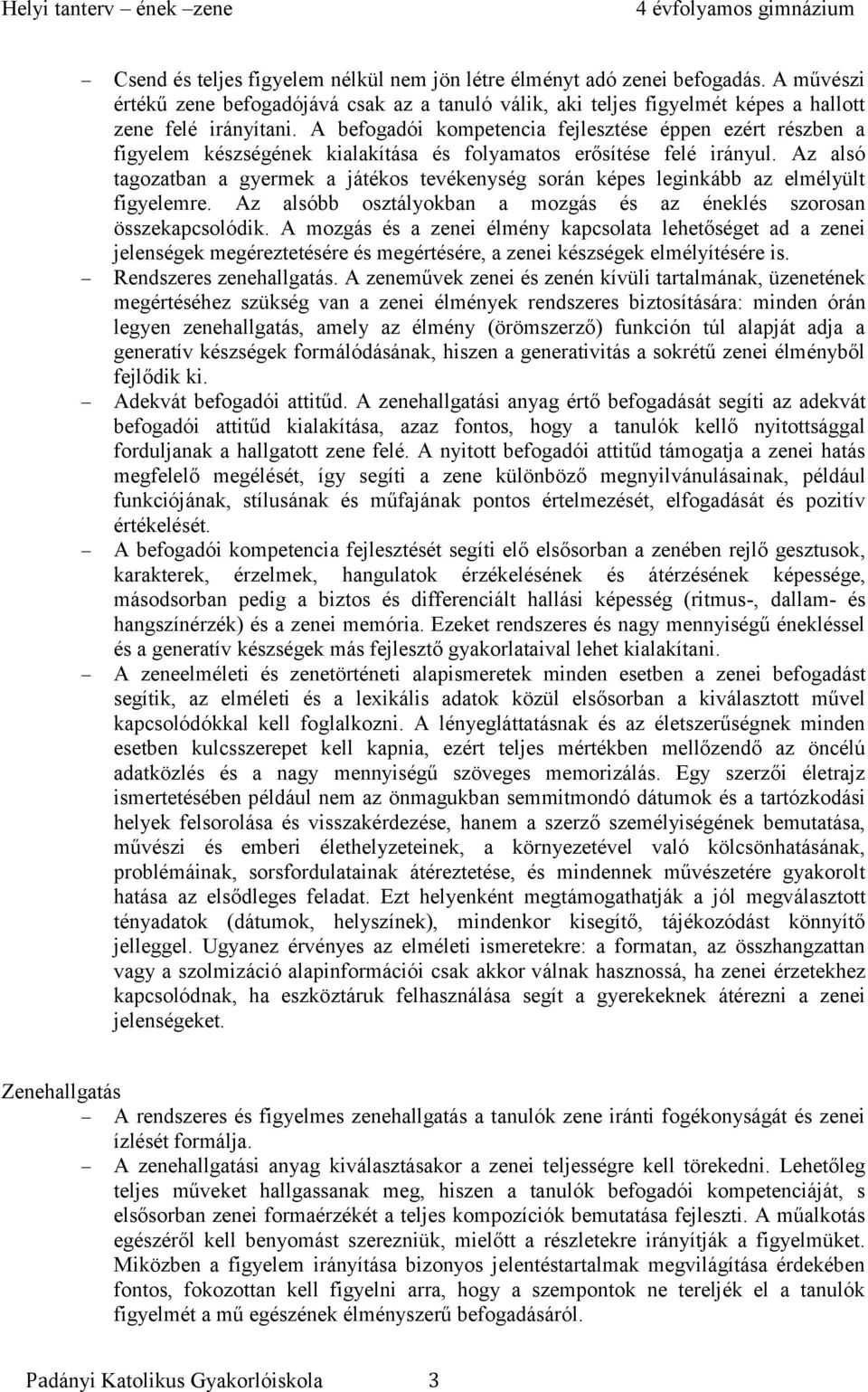 Az alsó tagozatban a gyermek a játékos tevékenység során képes leginkább az elmélyült figyelemre. Az alsóbb osztályokban a mozgás és az éneklés szorosan összekapcsolódik.