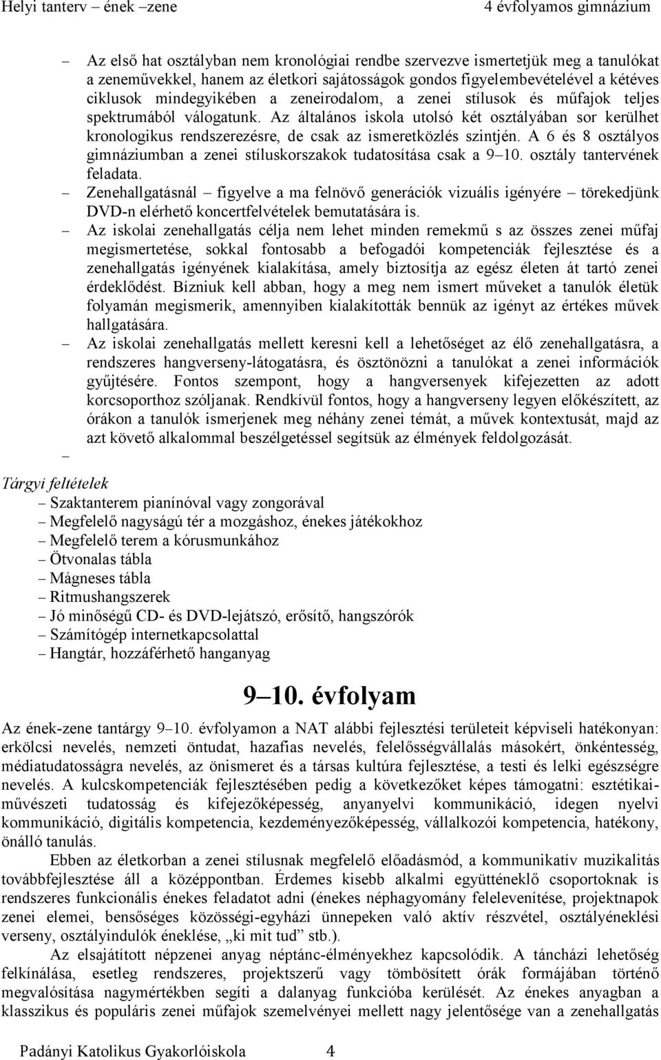 A 6 és 8 osztályos gimnáziumban a zenei stíluskorszakok tudatosítása csak a 9 10. osztály tantervének feladata.