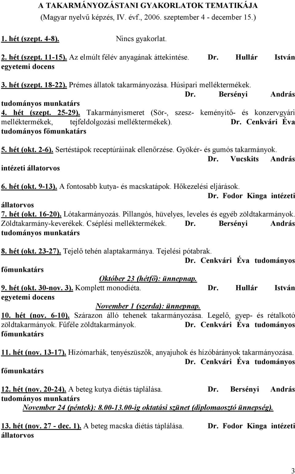 hét (szept. 25-29). Takarmányismeret (Sör-, szesz- keményítő- és konzervgyári melléktermékek, tejfeldolgozási melléktermékek). Dr. Cenkvári Éva tudományos főmunkatárs 5. hét (okt. 2-6).