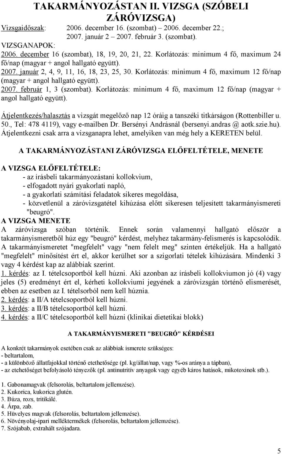 Korlátozás: minimum 4 fő, maximum 12 fő/nap (magyar + angol hallgató együtt). 2007. február 1, 3 (szombat). Korlátozás: minimum 4 fő, maximum 12 fő/nap (magyar + angol hallgató együtt).