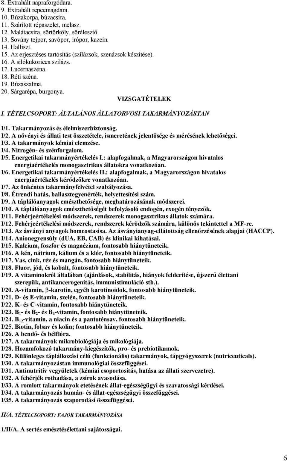 TÉTELCSOPORT: ÁLTALÁNOS ÁLLATORVOSI TAKARMÁNYOZÁSTAN I/1. Takarmányozás és élelmiszerbiztonság. I/2. A növényi és állati test összetétele, ismeretének jelentősége és mérésének lehetőségei. I/3.