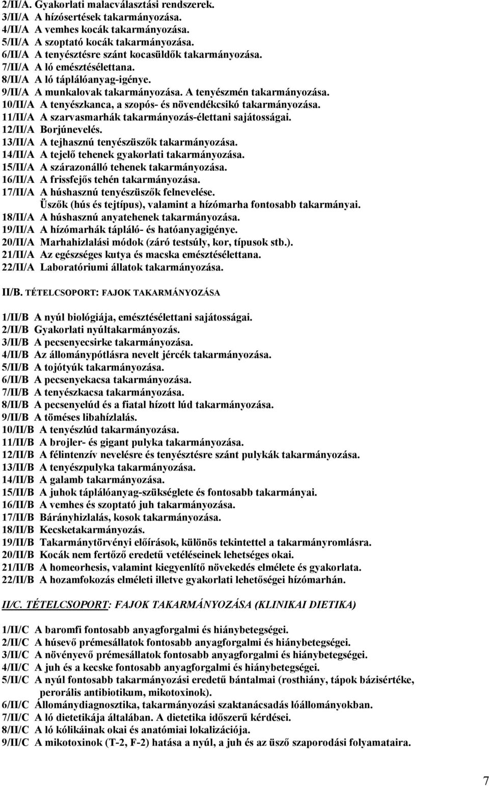 10/II/A A tenyészkanca, a szopós- és növendékcsikó takarmányozása. 11/II/A A szarvasmarhák takarmányozás-élettani sajátosságai. 12/II/A Borjúnevelés. 13/II/A A tejhasznú tenyészüszők takarmányozása.