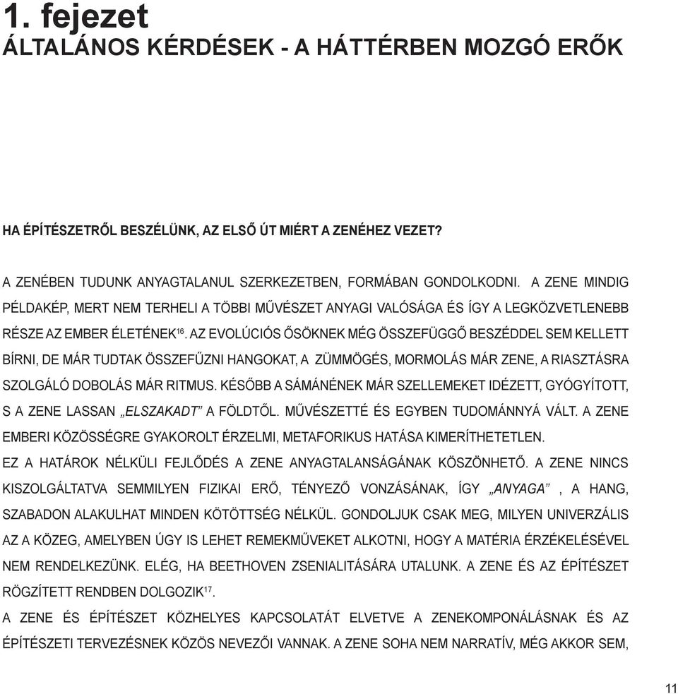 AZ EVOLÚCIÓS ŐSÖKNEK MÉG ÖSSZEFÜGGŐ BESZÉDDEL SEM KELLETT BÍRNI, DE MÁR TUDTAK ÖSSZEFŰZNI HANGOKAT, A ZÜMMÖGÉS, MORMOLÁS MÁR ZENE, A RIASZTÁSRA SZOLGÁLÓ DOBOLÁS MÁR RITMUS.