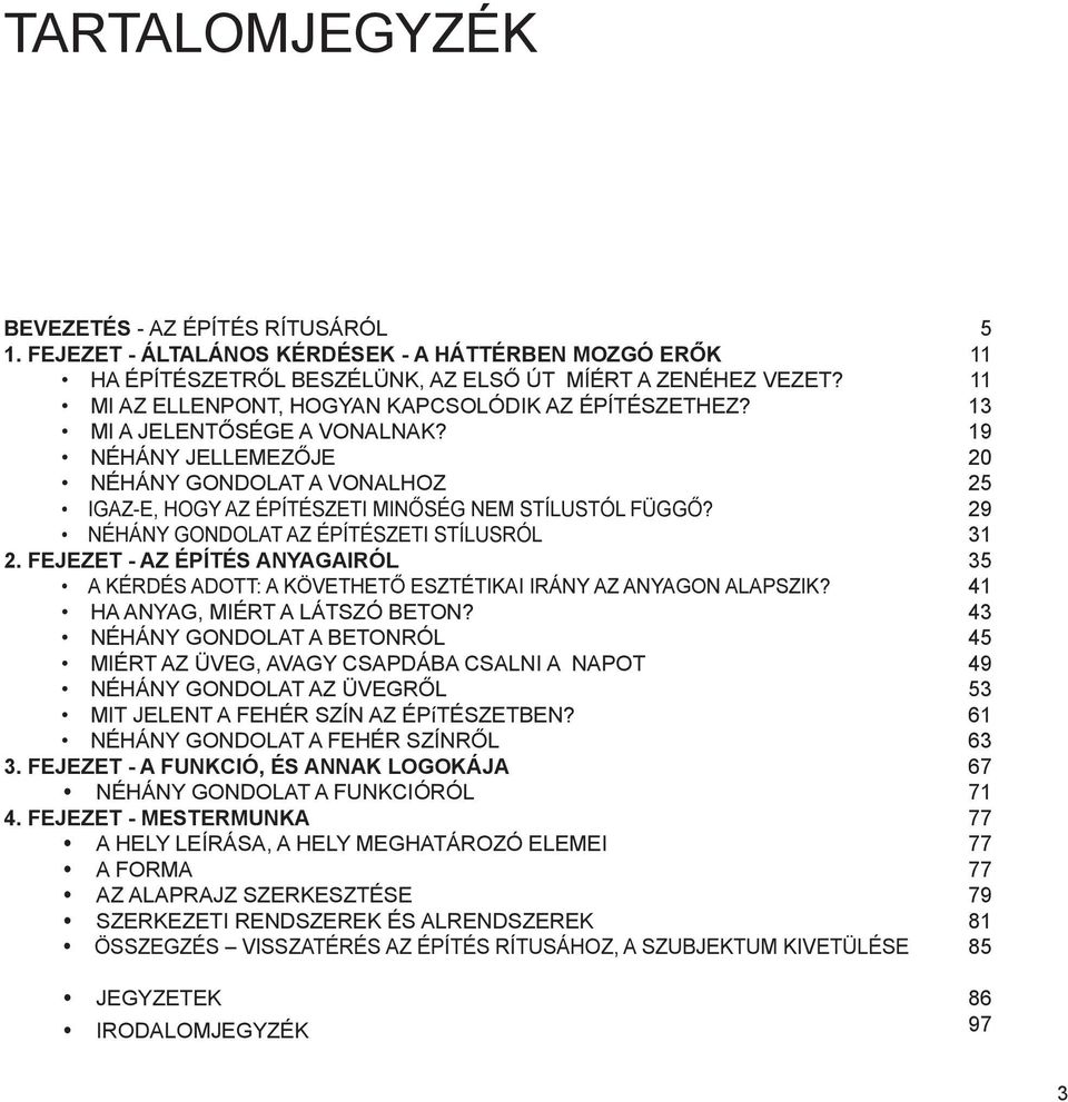 NÉHÁNY GONDOLAT AZ ÉPÍTÉSZETI STÍLUSRÓL 2. FEJEZET - AZ ÉPÍTÉS ANYAGAIRÓL A KÉRDÉS ADOTT: A KÖVETHETŐ ESZTÉTIKAI IRÁNY AZ ANYAGON ALAPSZIK? HA ANYAG, MIÉRT A LÁTSZÓ BETON?