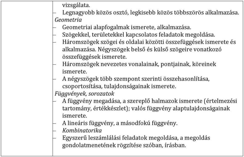 Háromszögek nevezetes vonalainak, pontjainak, köreinek ismerete. A négyszögek több szempont szerinti összehasonlítása, csoportosítása, tulajdonságainak ismerete.