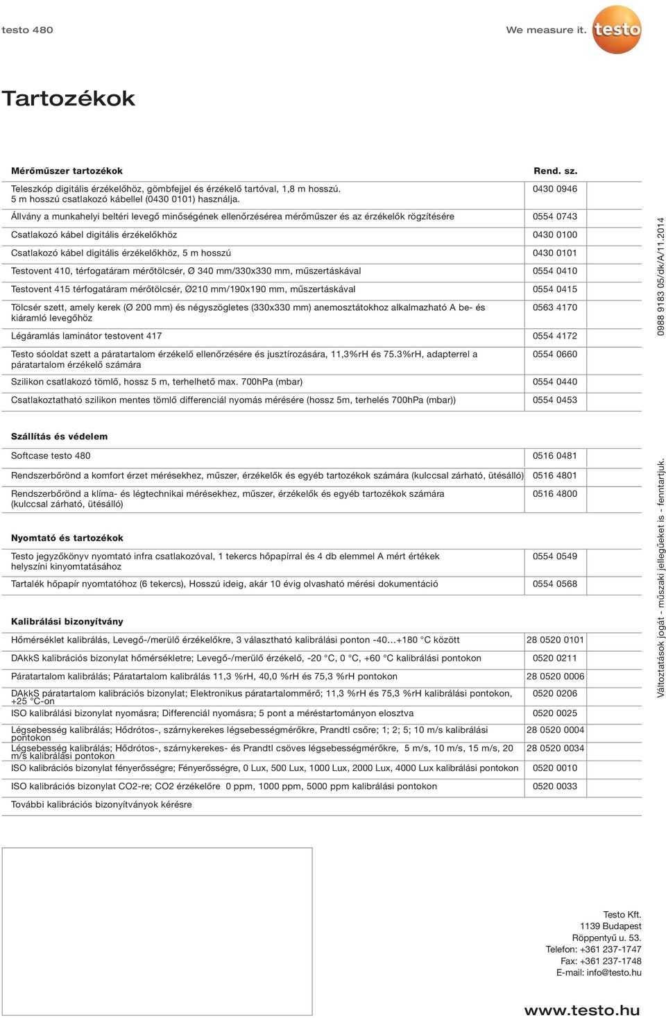 Testovent 410, térfogatáram mérőtölcsér, Ø 340 mm/330x330 mm, műszertáskával Testovent 415 térfogatáram mérőtölcsér, Ø210 mm/190x190 mm, műszertáskával Tölcsér szett, amely kerek (Ø 200 mm) és