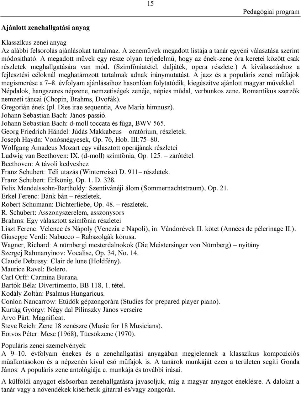 ) A kiválasztáshoz a fejlesztési céloknál meghatározott tartalmak adnak iránymutatást. A jazz és a populáris zenei műfajok megismerése a 7 8.
