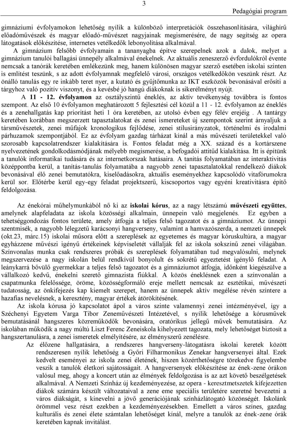 A gimnázium felsőbb évfolyamain a tananyagba építve szerepelnek azok a dalok, melyet a gimnázium tanulói ballagási ünnepély alkalmával énekelnek.