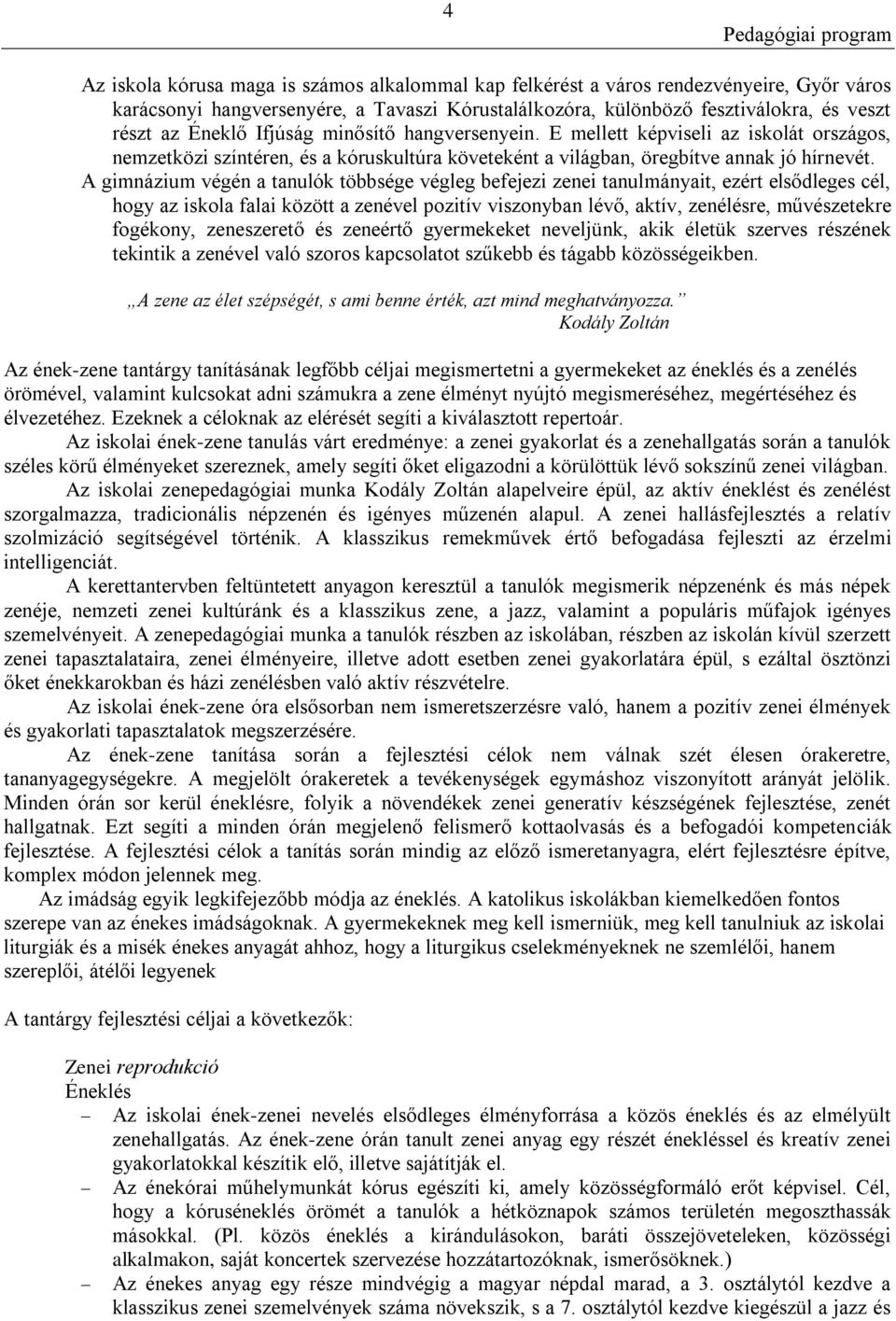 A gimnázium végén a tanulók többsége végleg befejezi zenei tanulmányait, ezért elsődleges cél, hogy az iskola falai között a zenével pozitív viszonyban lévő, aktív, zenélésre, művészetekre fogékony,