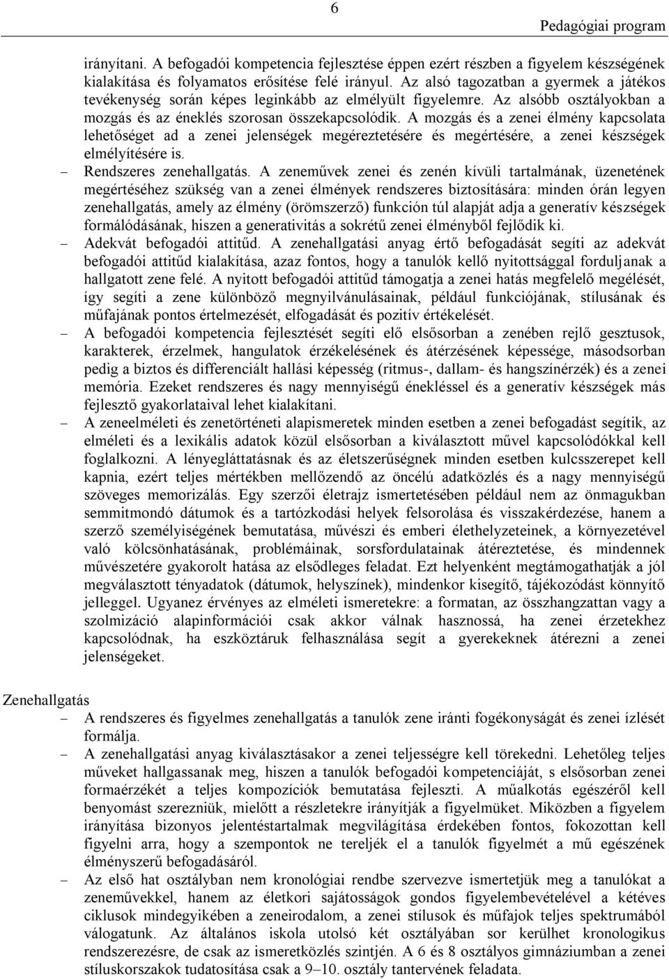 A mozgás és a zenei élmény kapcsolata lehetőséget ad a zenei jelenségek megéreztetésére és megértésére, a zenei készségek elmélyítésére is. Rendszeres zenehallgatás.