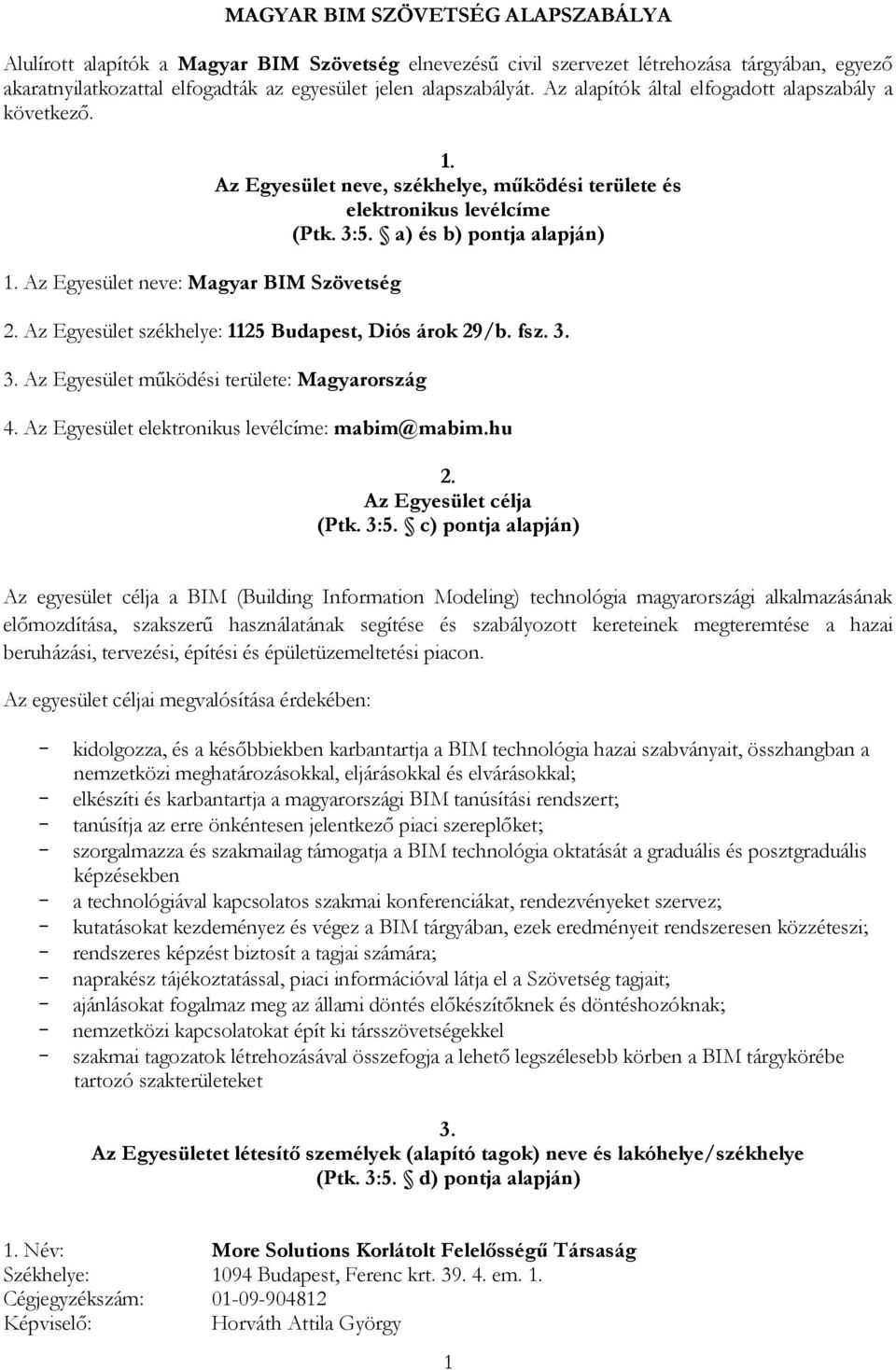 a) és b) pontja alapján) 2. Az Egyesület székhelye: 1125 Budapest, Diós árok 29/b. fsz. 3. 3. Az Egyesület működési területe: Magyarország 4. Az Egyesület elektronikus levélcíme: mabim@mabim.hu 2.