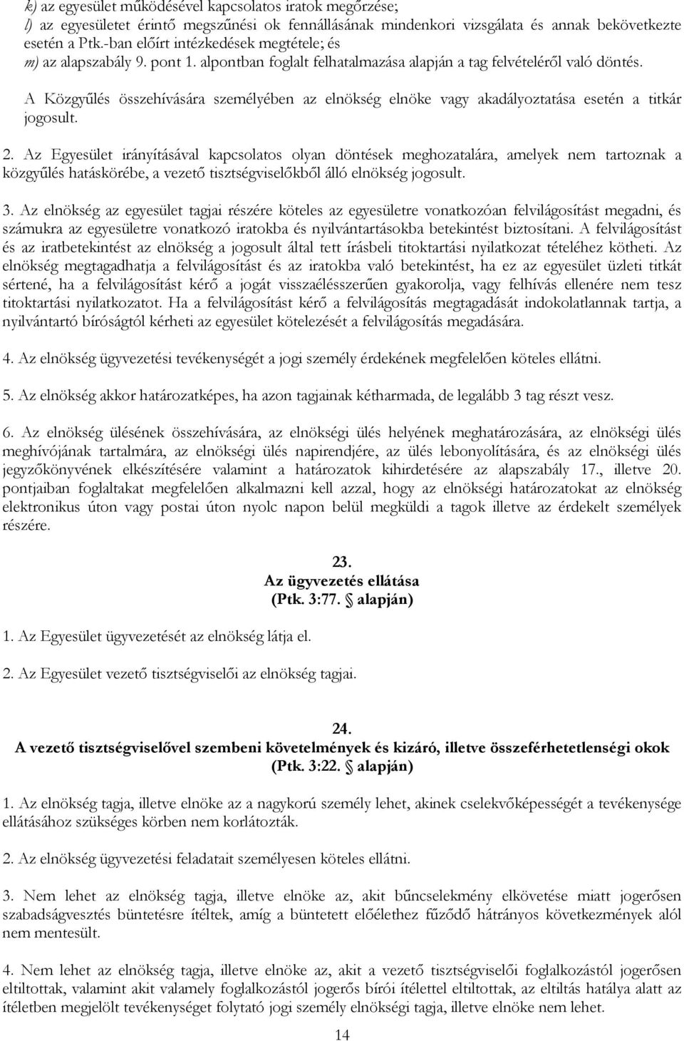 A Közgyűlés összehívására személyében az elnökség elnöke vagy akadályoztatása esetén a titkár jogosult. 2.