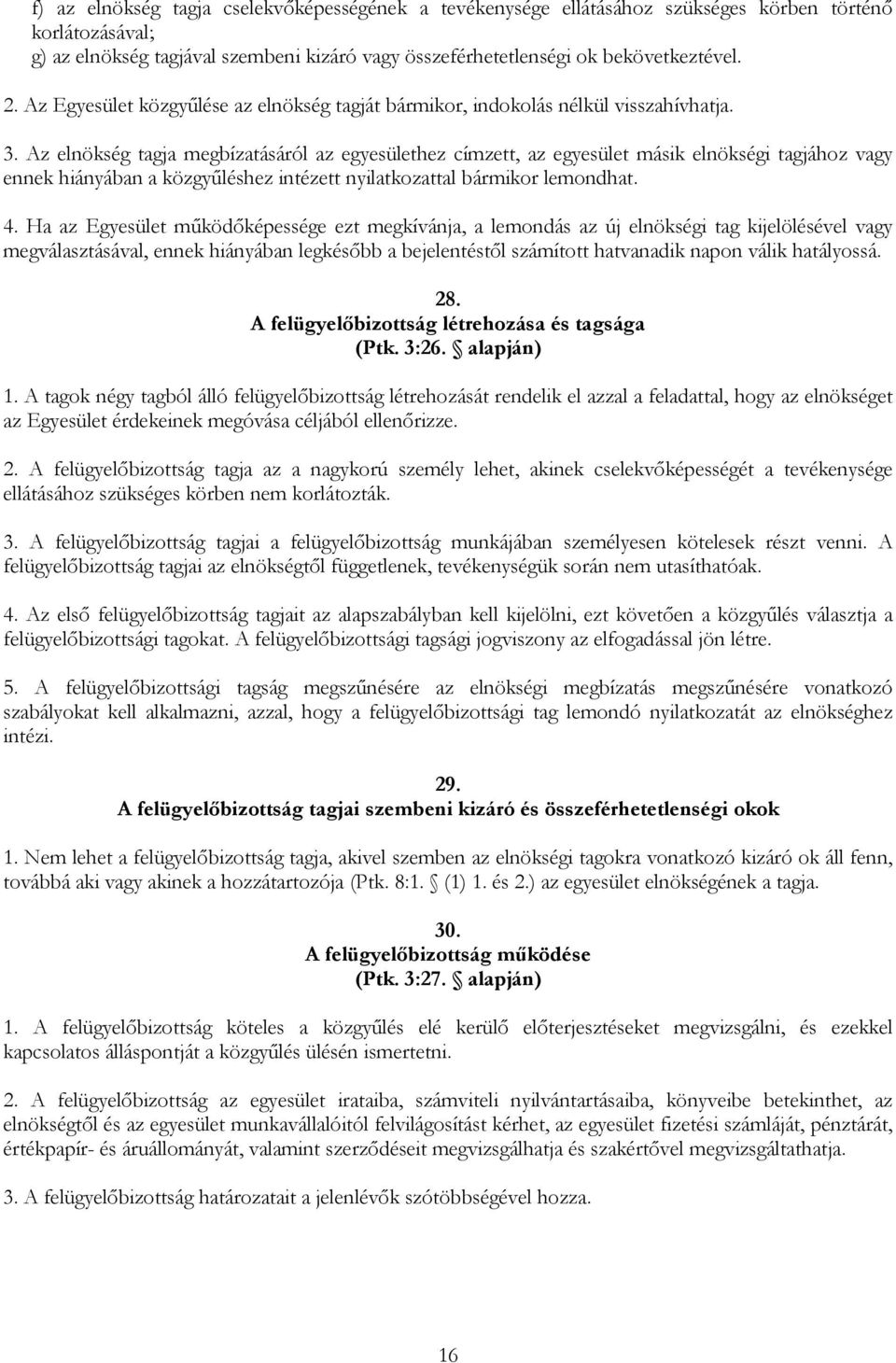 Az elnökség tagja megbízatásáról az egyesülethez címzett, az egyesület másik elnökségi tagjához vagy ennek hiányában a közgyűléshez intézett nyilatkozattal bármikor lemondhat. 4.