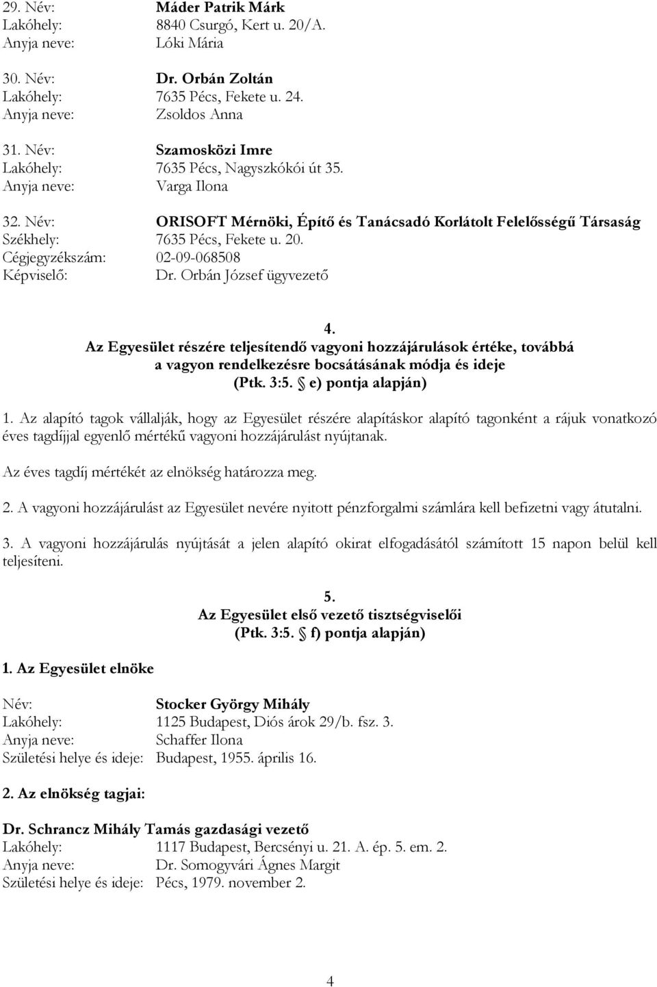 Cégjegyzékszám: 02-09-068508 Képviselő: Dr. Orbán József ügyvezető 4. Az Egyesület részére teljesítendő vagyoni hozzájárulások értéke, továbbá a vagyon rendelkezésre bocsátásának módja és ideje (Ptk.