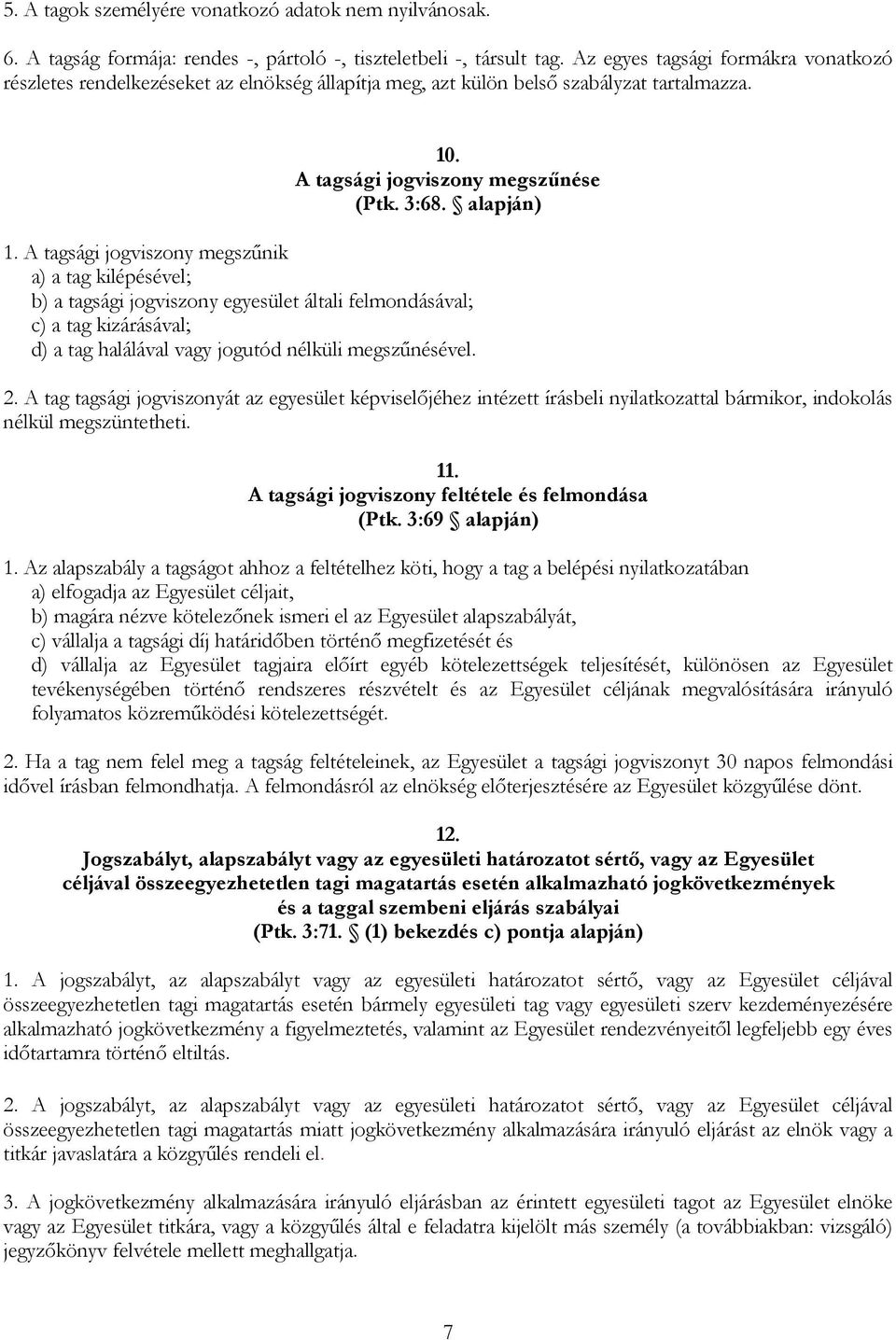 A tagsági jogviszony megszűnik a) a tag kilépésével; b) a tagsági jogviszony egyesület általi felmondásával; c) a tag kizárásával; d) a tag halálával vagy jogutód nélküli megszűnésével. 2.