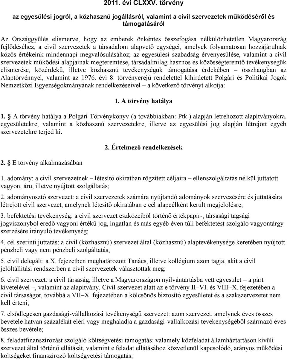 Magyarország fejlődéséhez, a civil szervezetek a társadalom alapvető egységei, amelyek folyamatosan hozzájárulnak közös értékeink mindennapi megvalósulásához; az egyesülési szabadság érvényesülése,