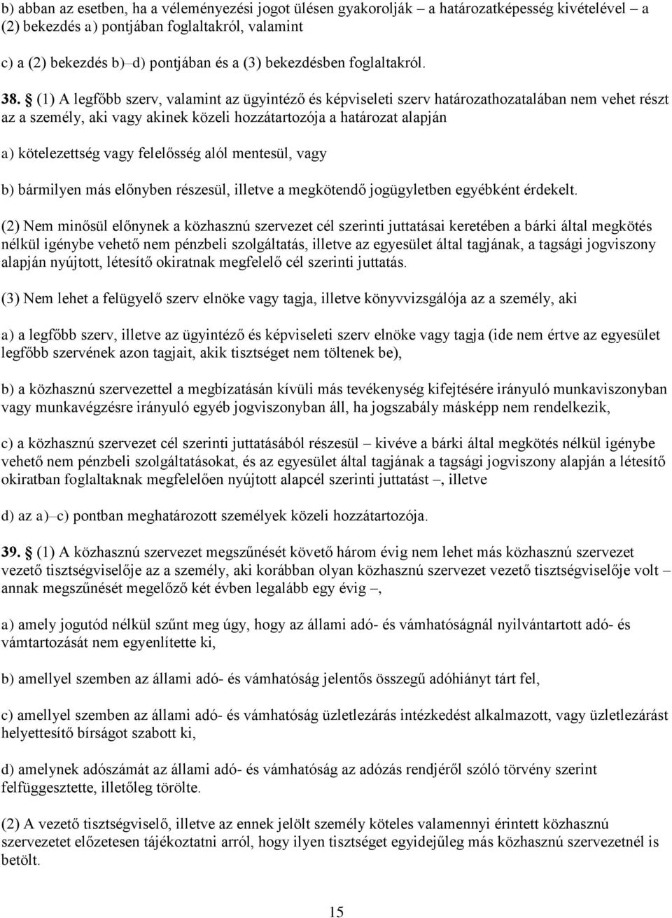 (1) A legfőbb szerv, valamint az ügyintéző és képviseleti szerv határozathozatalában nem vehet részt az a személy, aki vagy akinek közeli hozzátartozója a határozat alapján a) kötelezettség vagy