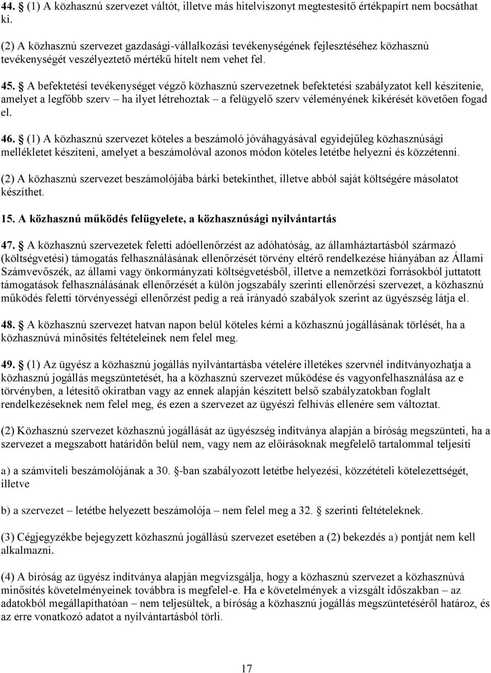 A befektetési tevékenységet végző közhasznú szervezetnek befektetési szabályzatot kell készítenie, amelyet a legfőbb szerv ha ilyet létrehoztak a felügyelő szerv véleményének kikérését követően fogad