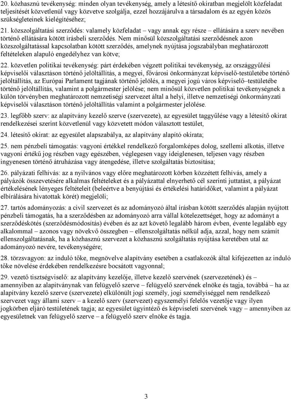 Nem minősül közszolgáltatási szerződésnek azon közszolgáltatással kapcsolatban kötött szerződés, amelynek nyújtása jogszabályban meghatározott feltételeken alapuló engedélyhez van kötve; 22.