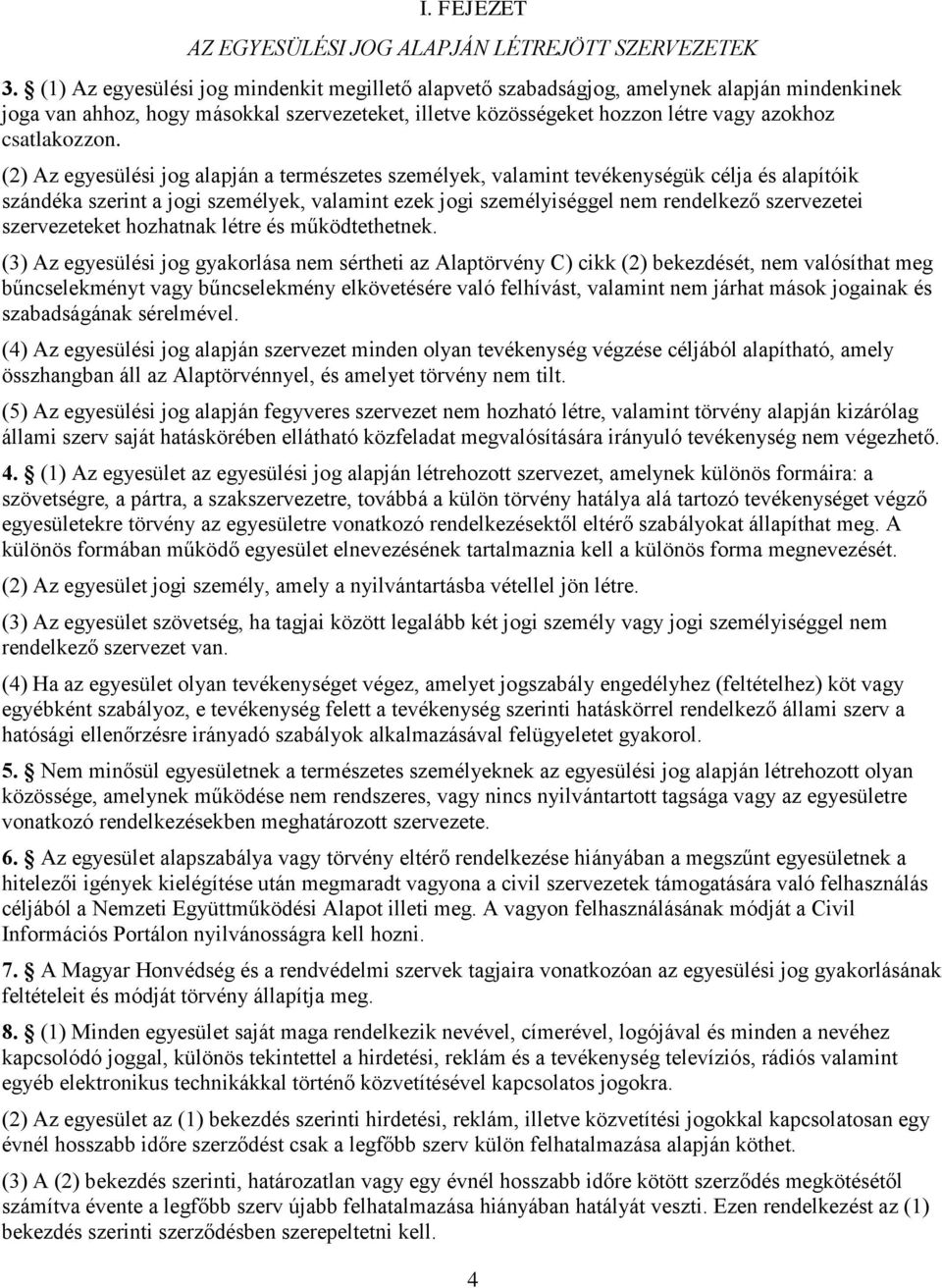 (2) Az egyesülési jog alapján a természetes személyek, valamint tevékenységük célja és alapítóik szándéka szerint a jogi személyek, valamint ezek jogi személyiséggel nem rendelkező szervezetei