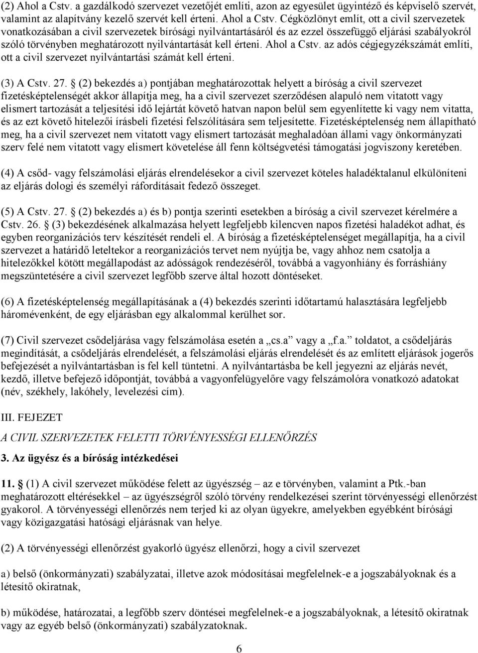 Cégközlönyt említ, ott a civil szervezetek vonatkozásában a civil szervezetek bírósági nyilvántartásáról és az ezzel összefüggő eljárási szabályokról szóló törvényben meghatározott nyilvántartását