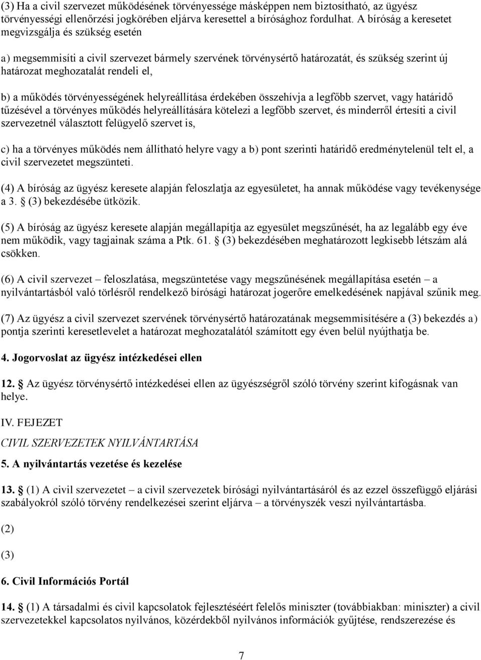 működés törvényességének helyreállítása érdekében összehívja a legfőbb szervet, vagy határidő tűzésével a törvényes működés helyreállítására kötelezi a legfőbb szervet, és minderről értesíti a civil