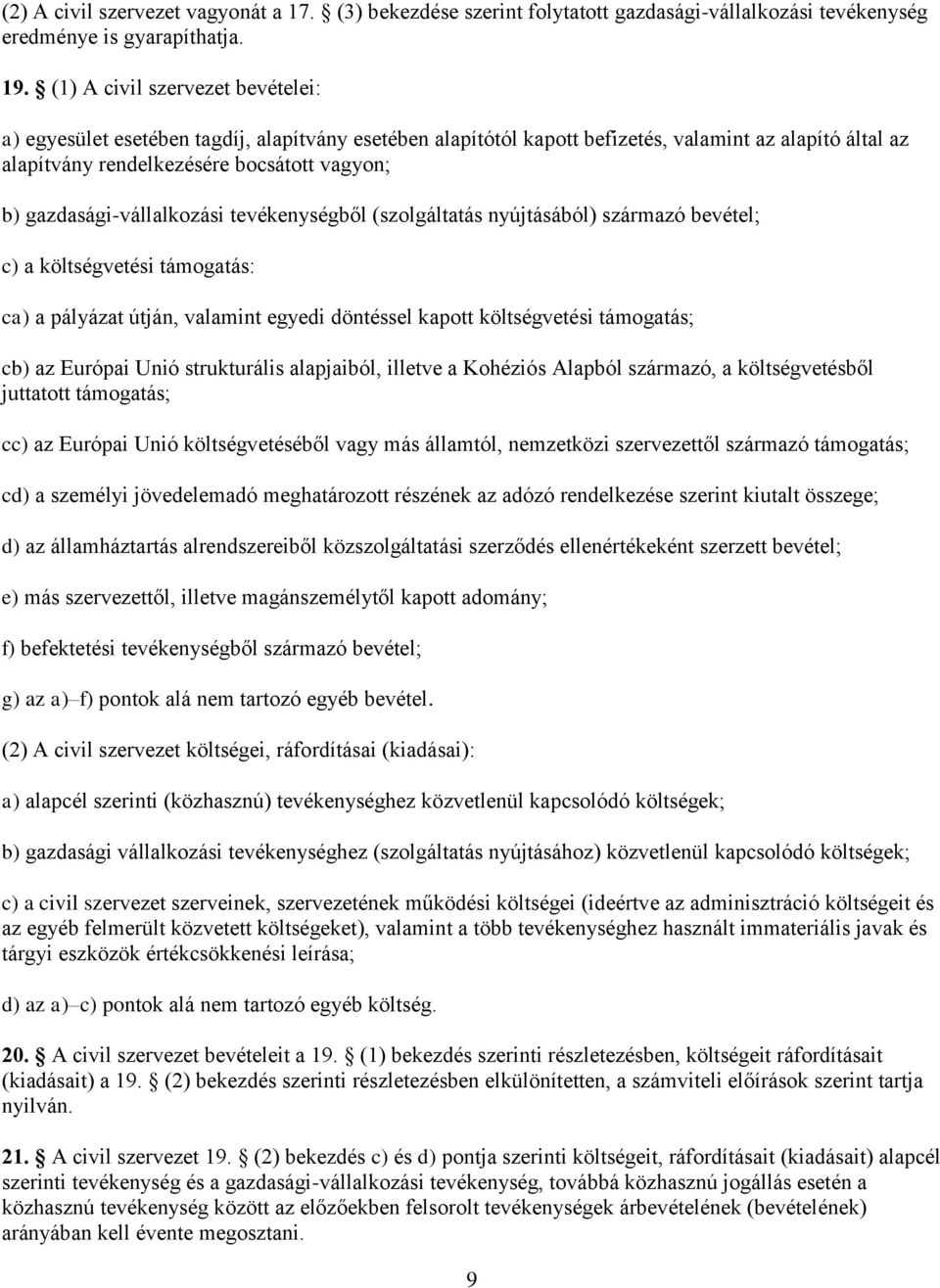 gazdasági-vállalkozási tevékenységből (szolgáltatás nyújtásából) származó bevétel; c) a költségvetési támogatás: ca) a pályázat útján, valamint egyedi döntéssel kapott költségvetési támogatás; cb) az