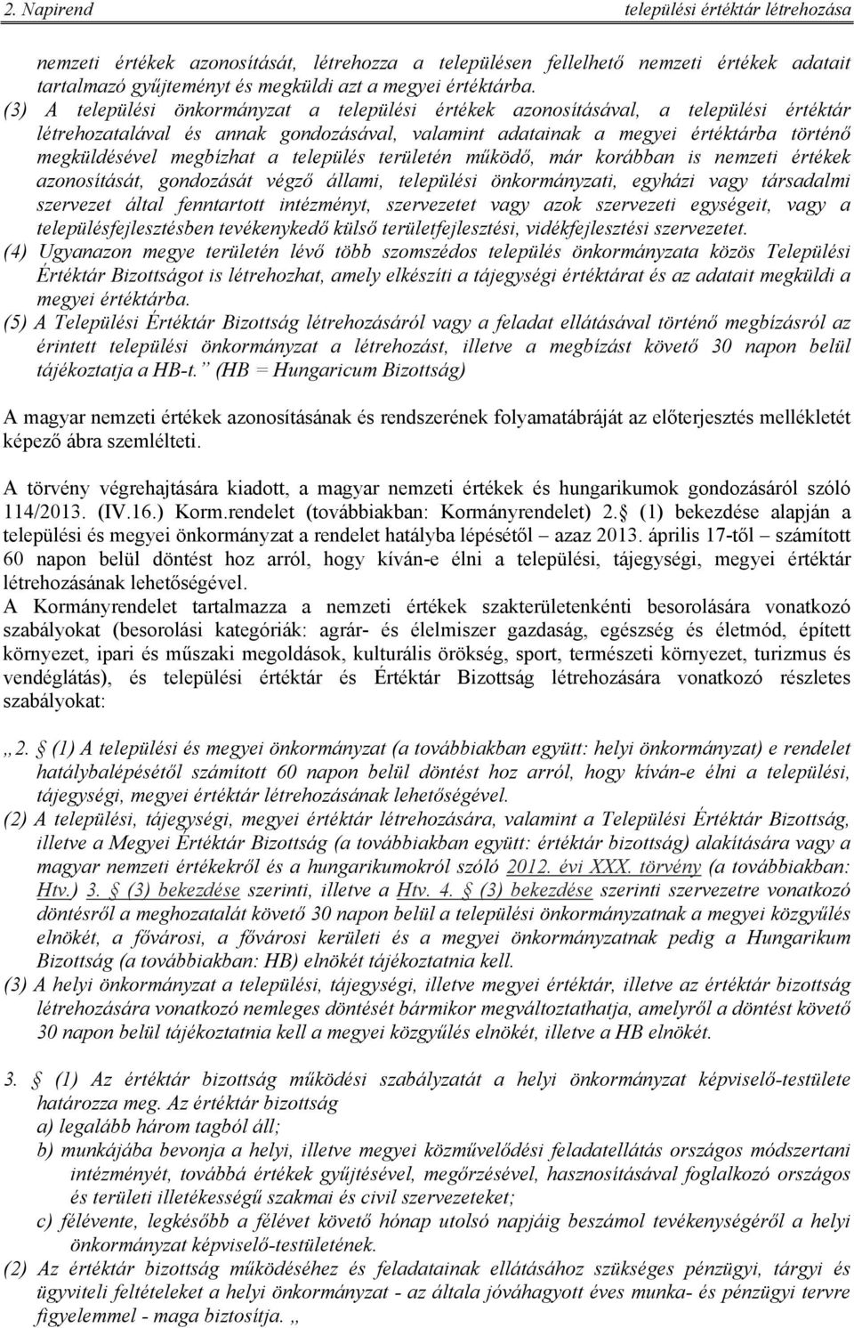 a település területén működő, már korábban is nemzeti értékek azonosítását, gondozását végző állami, települési önkormányzati, egyházi vagy társadalmi szervezet által fenntartott intézményt,
