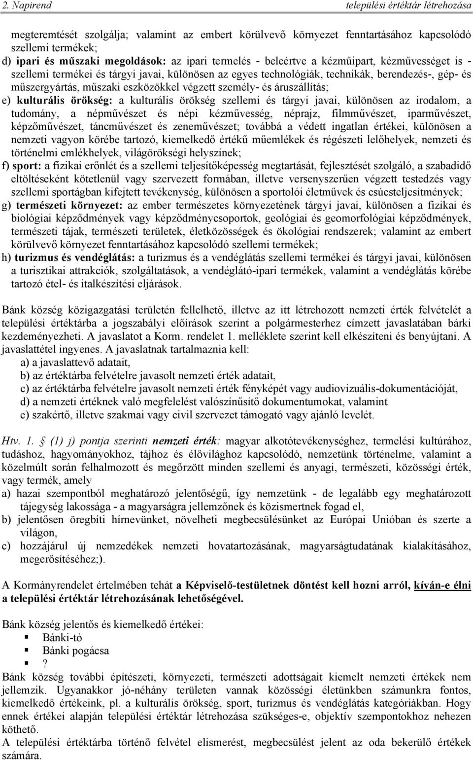 kulturális örökség szellemi és tárgyi javai, különösen az irodalom, a tudomány, a népművészet és népi kézművesség, néprajz, filmművészet, iparművészet, képzőművészet, táncművészet és zeneművészet;