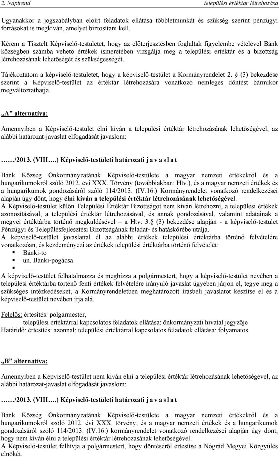 létrehozásának lehetőségét és szükségességét. Tájékoztatom a képviselő-testületet, hogy a képviselő-testület a Kormányrendelet 2.