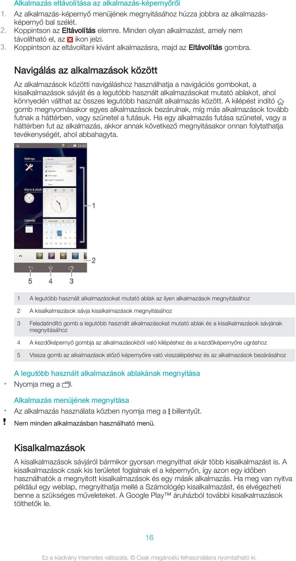 Navigálás az alkalmazások között Az alkalmazások közötti navigáláshoz használhatja a navigációs gombokat, a kisalkalmazások sávját és a legutóbb használt alkalmazásokat mutató ablakot, ahol könnyedén