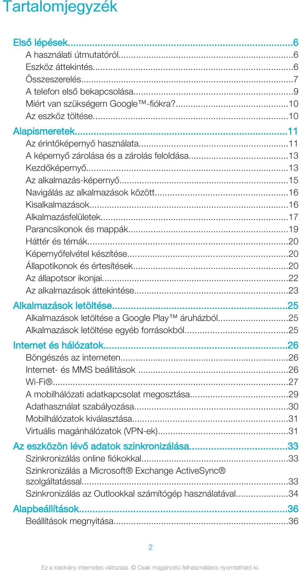 ..16 Kisalkalmazások...16 Alkalmazásfelületek...17 Parancsikonok és mappák...19 Háttér és témák...20 Képernyőfelvétel készítése...20 Állapotikonok és értesítések...20 Az állapotsor ikonjai.