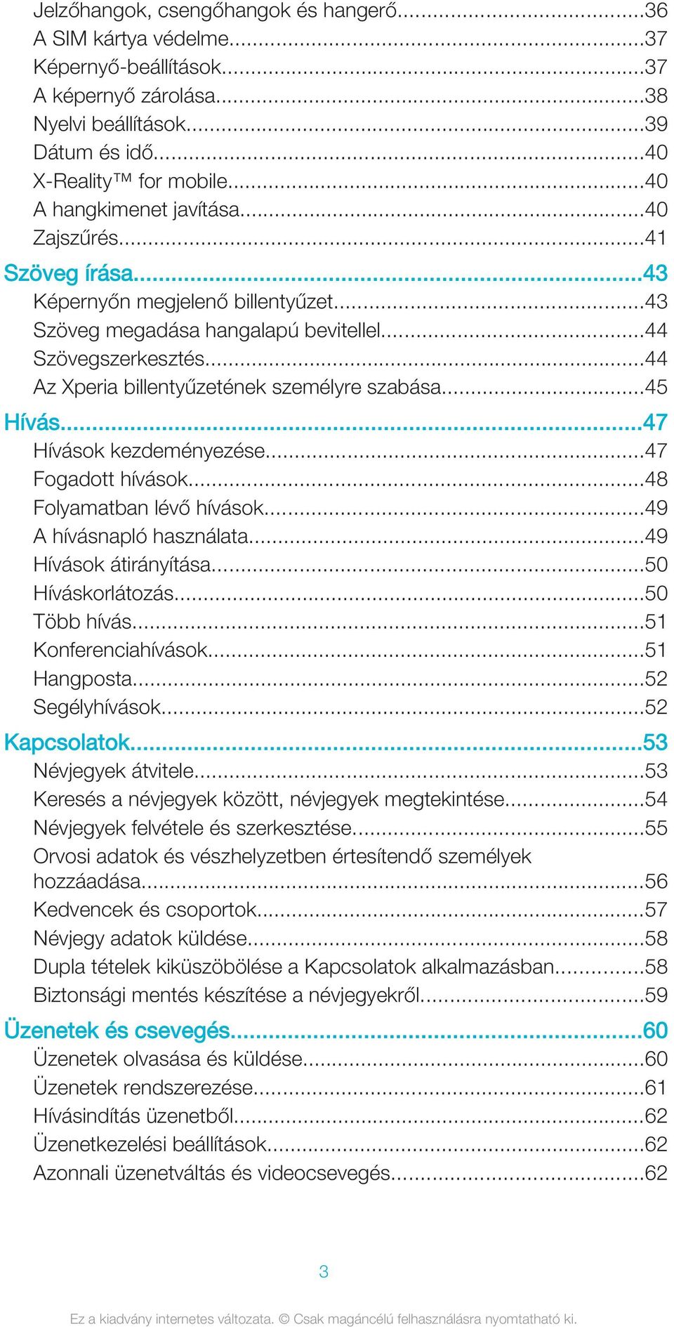 ..44 Az Xperia billentyűzetének személyre szabása...45 Hívás...47 Hívások kezdeményezése...47 Fogadott hívások...48 Folyamatban lévő hívások...49 A hívásnapló használata...49 Hívások átirányítása.