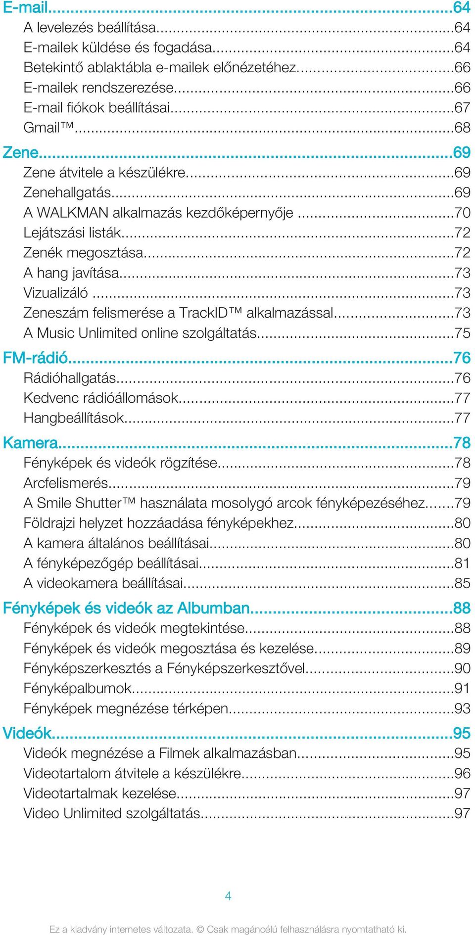 ..73 Zeneszám felismerése a TrackID alkalmazással...73 A Music Unlimited online szolgáltatás...75 FM-rádió...76 Rádióhallgatás...76 Kedvenc rádióállomások...77 Hangbeállítások...77 Kamera.