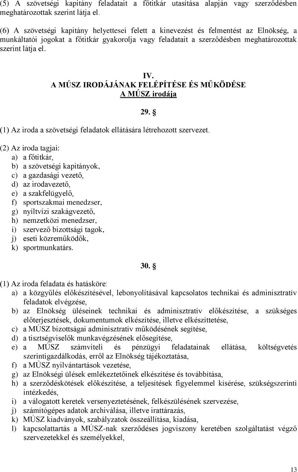 A MÚSZ IRODÁJÁNAK FELÉPÍTÉSE ÉS MŰKÖDÉSE A MÚSZ irodája 29. (1) Az iroda a szövetségi feladatok ellátására létrehozott szervezet.