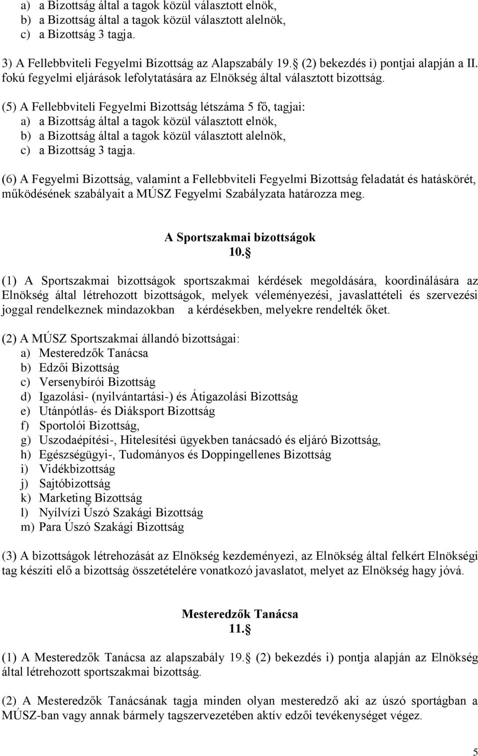 (5) A Fellebbviteli Fegyelmi Bizottság létszáma 5 fő, tagjai: a) a Bizottság által a tagok közül választott elnök, b) a Bizottság által a tagok közül választott alelnök, c) a Bizottság 3 tagja.