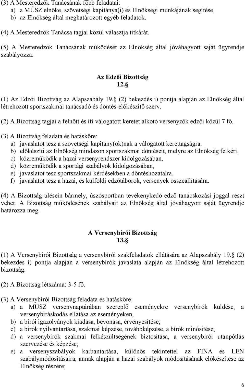 (1) Az Edzői Bizottság az Alapszabály 19. (2) bekezdés i) pontja alapján az Elnökség által létrehozott sportszakmai tanácsadó és döntés-előkészítő szerv.