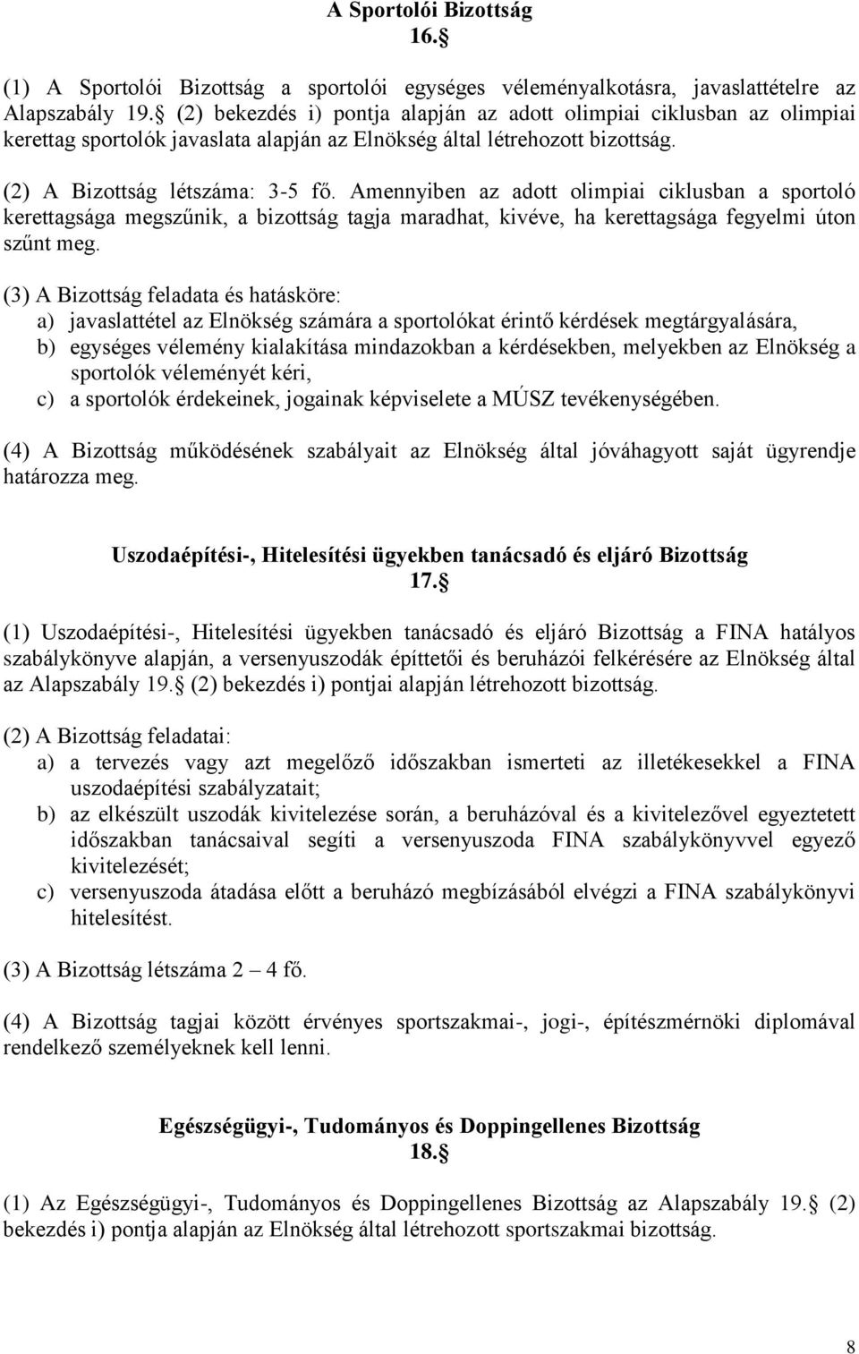 Amennyiben az adott olimpiai ciklusban a sportoló kerettagsága megszűnik, a bizottság tagja maradhat, kivéve, ha kerettagsága fegyelmi úton szűnt meg.