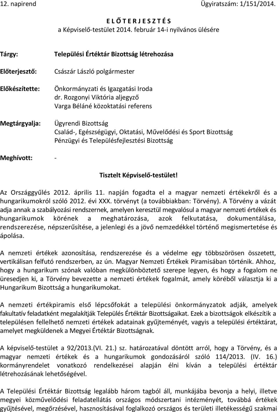 Rozgonyi Viktória aljegyző Varga Béláné közoktatási referens Ügyrendi Bizottság Család-, Egészségügyi, Oktatási, Művelődési és Sport Bizottság Pénzügyi és Településfejlesztési Bizottság Meghívott: -