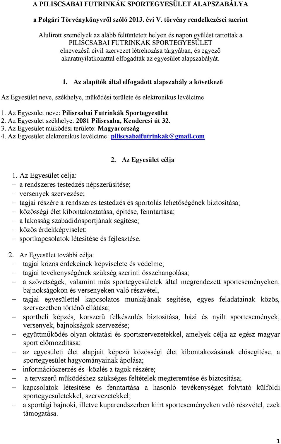 egyező akaratnyilatkozattal elfogadták az egyesület alapszabályát. 1. Az alapítók által elfogadott alapszabály a következő Az Egyesület neve, székhelye, működési területe és elektronikus levélcíme 1.