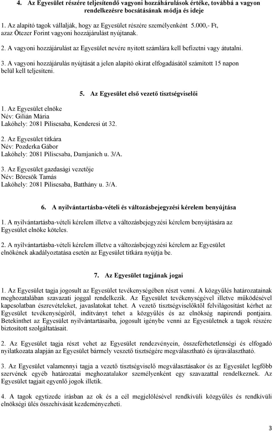 A vagyoni hozzájárulás nyújtását a jelen alapító okirat elfogadásától számított 15 napon belül kell teljesíteni. 1. Az Egyesület elnöke Név: Gilián Mária Lakóhely: 20