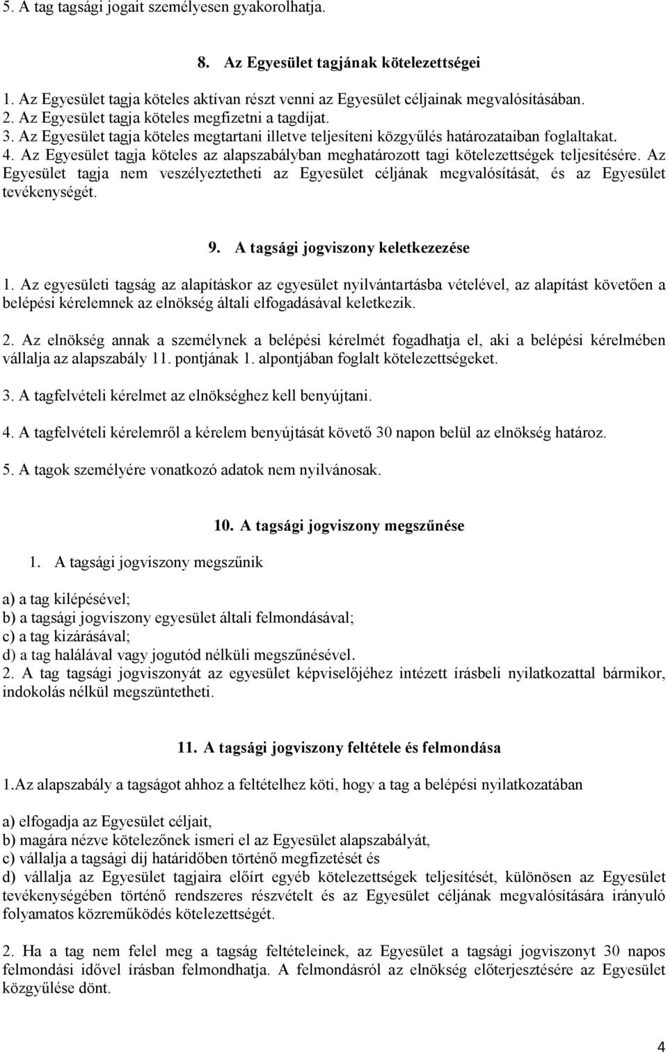 Az Egyesület tagja köteles az alapszabályban meghatározott tagi kötelezettségek teljesítésére.