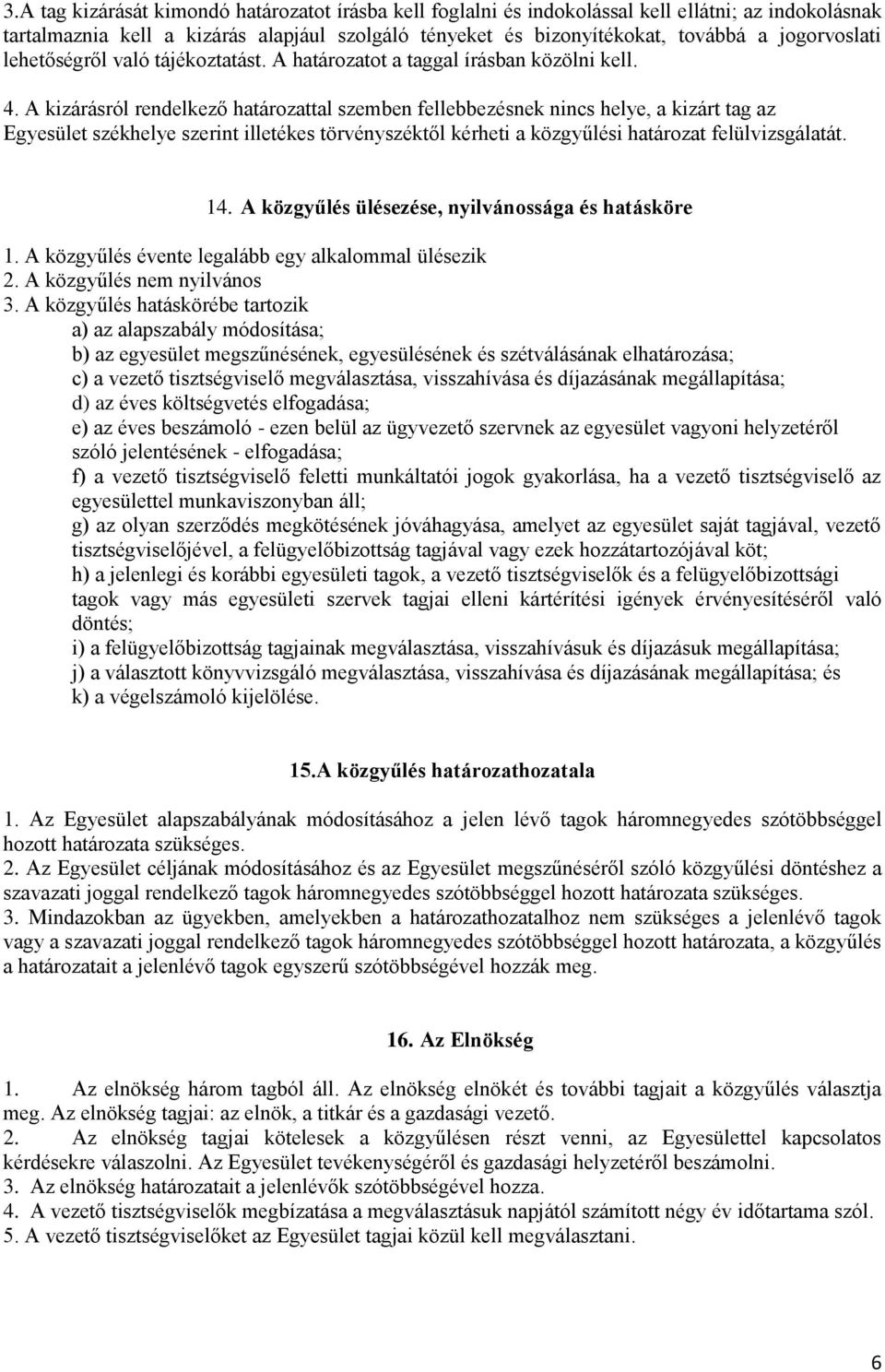 A kizárásról rendelkező határozattal szemben fellebbezésnek nincs helye, a kizárt tag az Egyesület székhelye szerint illetékes törvényszéktől kérheti a közgyűlési határozat felülvizsgálatát. 14.