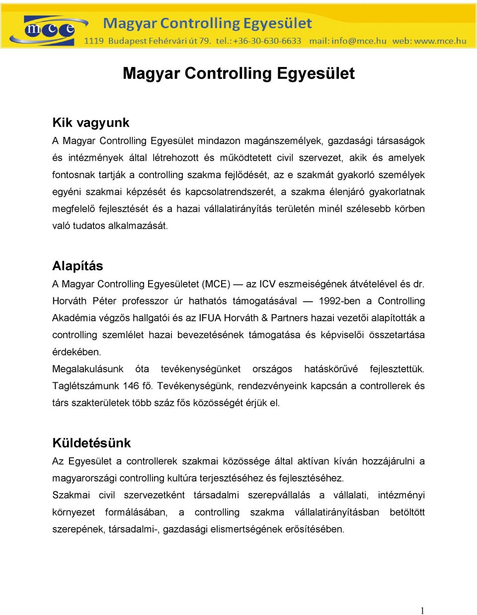 vállalatirányítás területén minél szélesebb körben való tudatos alkalmazását. Alapítás A Magyar Controlling Egyesületet (MCE) az ICV eszmeiségének átvételével és dr.