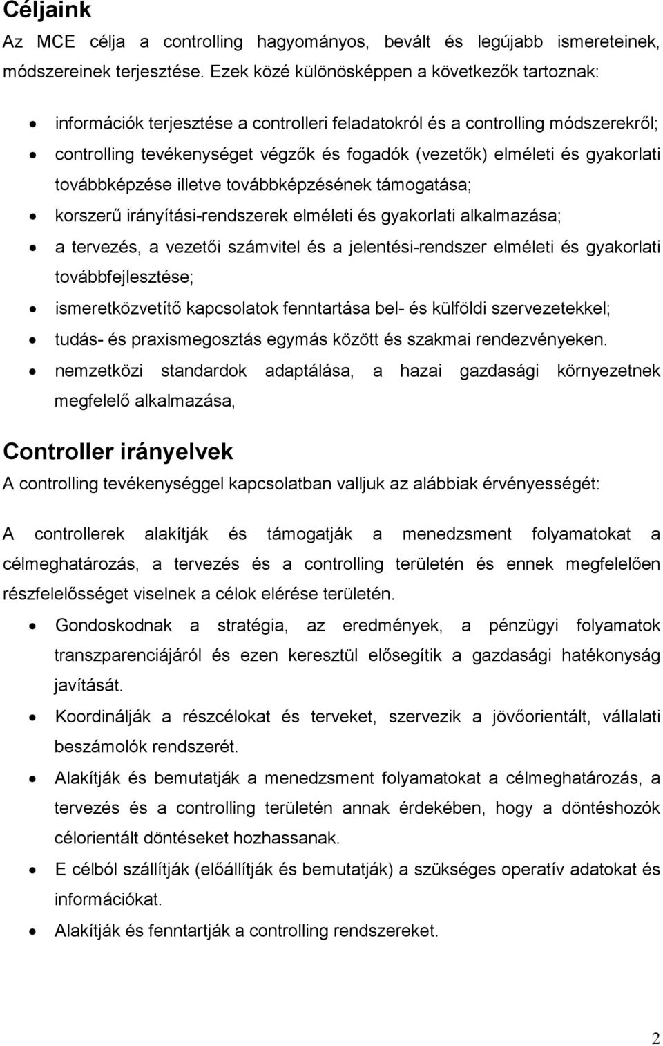 gyakorlati továbbképzése illetve továbbképzésének támogatása; korszerő irányítási-rendszerek elméleti és gyakorlati alkalmazása; a tervezés, a vezetıi számvitel és a jelentési-rendszer elméleti és